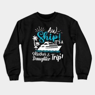 Aw Ship It'S A Mother And Daughter Trip Cruise Family Summer Crewneck Sweatshirt